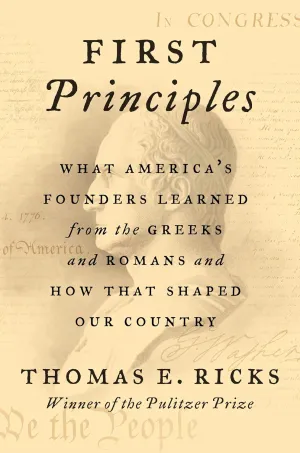 First Principles: What America's Founders Learned from the Greeks and Romans and How That Shaped Our Country Hardcover  November 10, 2020